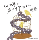 この世界のカナリヤたちへ