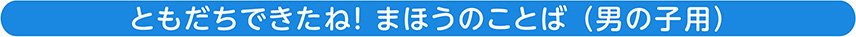 ともだちできたね！まほうのことば（男の子用）