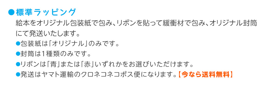 ●標準ラッピング／絵本をオリジナル包装紙で包み、リボンを貼って緩衝材で包み、オリジナル封筒にて発送いたします。